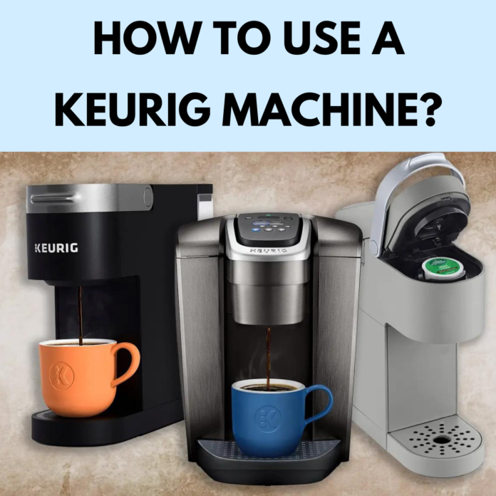 How To Use A Keurig Machine